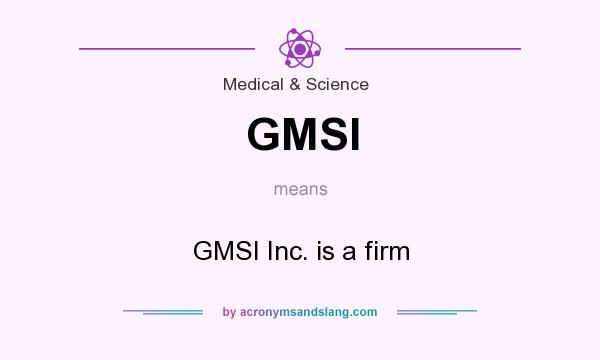 What does GMSI mean? It stands for GMSI Inc. is a firm