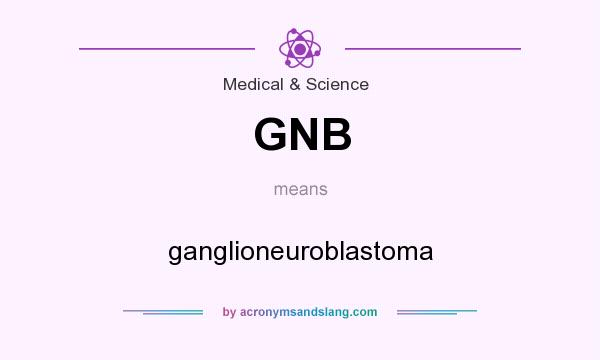 What does GNB mean? It stands for ganglioneuroblastoma