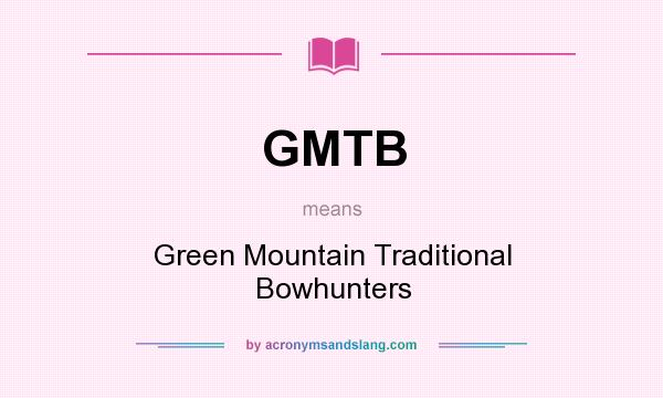 What does GMTB mean? It stands for Green Mountain Traditional Bowhunters