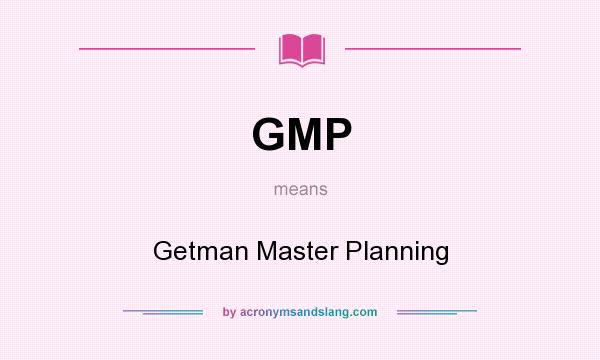What does GMP mean? It stands for Getman Master Planning