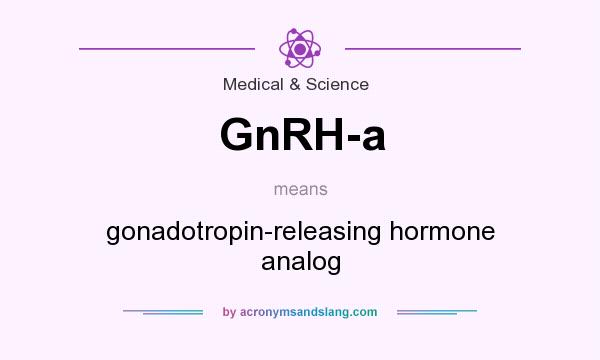 What does GnRH-a mean? It stands for gonadotropin-releasing hormone analog