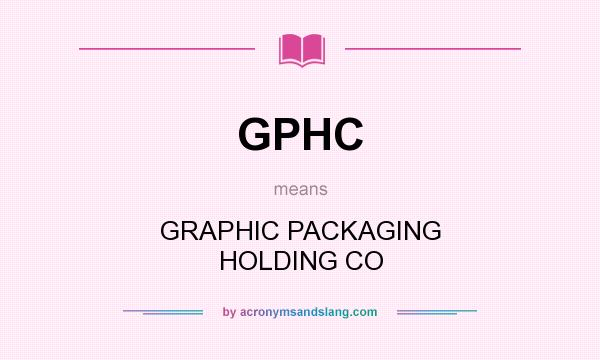 What does GPHC mean? It stands for GRAPHIC PACKAGING HOLDING CO