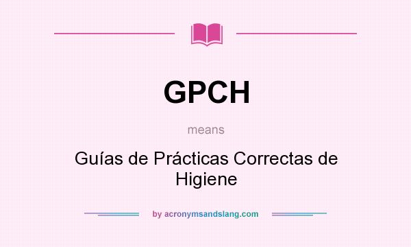 What does GPCH mean? It stands for Guías de Prácticas Correctas de Higiene
