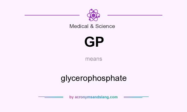 What does GP mean? It stands for glycerophosphate