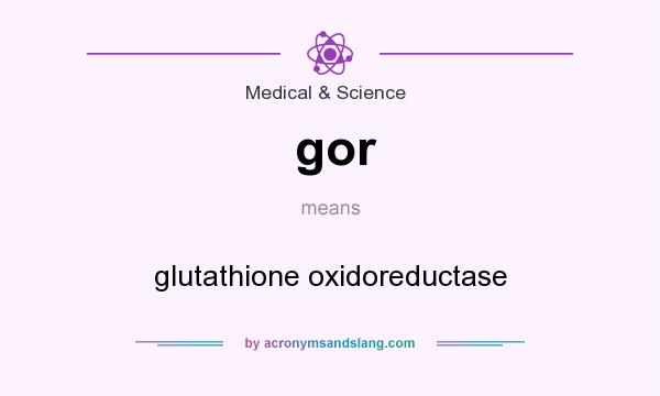 What does gor mean? It stands for glutathione oxidoreductase