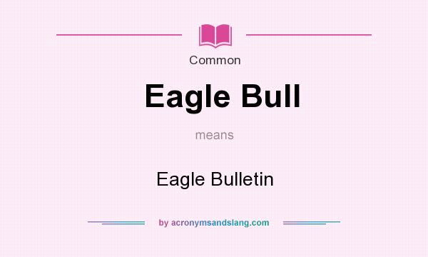 What does Eagle Bull mean? It stands for Eagle Bulletin