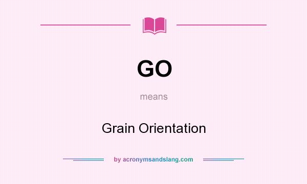What does GO mean? It stands for Grain Orientation