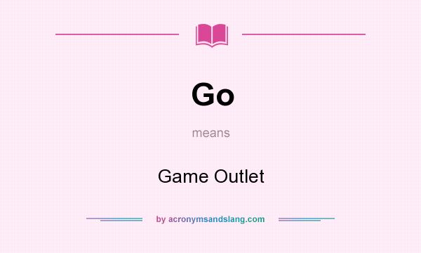 What does Go mean? It stands for Game Outlet