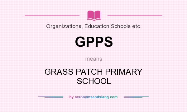What does GPPS mean? It stands for GRASS PATCH PRIMARY SCHOOL