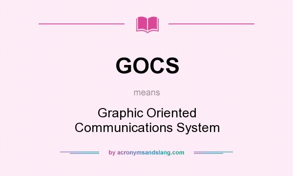 What does GOCS mean? It stands for Graphic Oriented Communications System