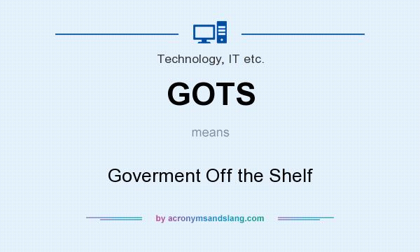 What does GOTS mean? It stands for Goverment Off the Shelf