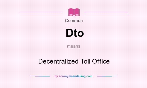What does Dto mean? It stands for Decentralized Toll Office