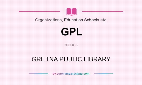 What does GPL mean? It stands for GRETNA PUBLIC LIBRARY