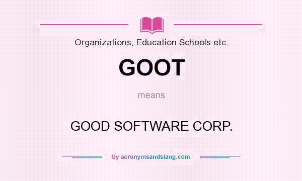 What does GOOT mean? It stands for GOOD SOFTWARE CORP.