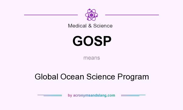 What does GOSP mean? It stands for Global Ocean Science Program