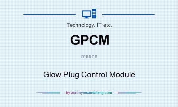 What does GPCM mean? It stands for Glow Plug Control Module