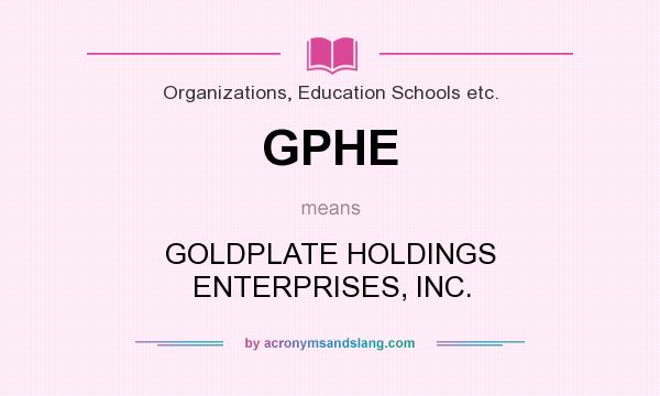What does GPHE mean? It stands for GOLDPLATE HOLDINGS ENTERPRISES, INC.