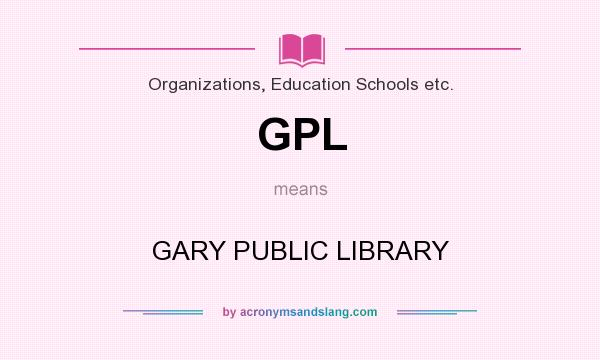 What does GPL mean? It stands for GARY PUBLIC LIBRARY