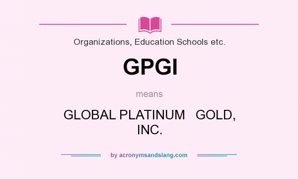 What does GPGI mean? It stands for GLOBAL PLATINUM   GOLD, INC.