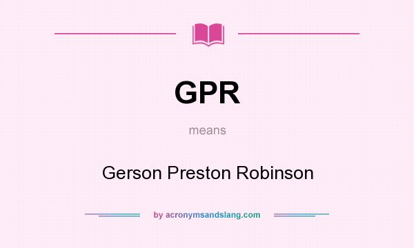 What does GPR mean? It stands for Gerson Preston Robinson