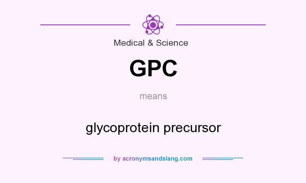 What does GPC mean? It stands for glycoprotein precursor