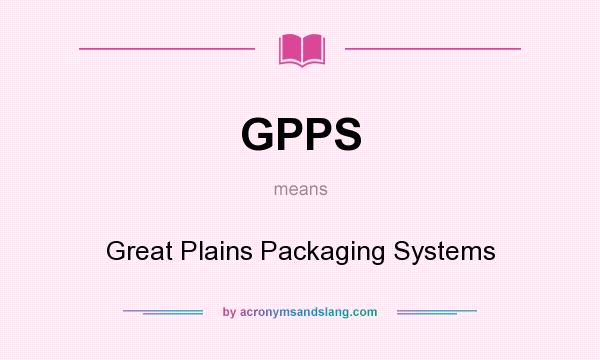What does GPPS mean? It stands for Great Plains Packaging Systems