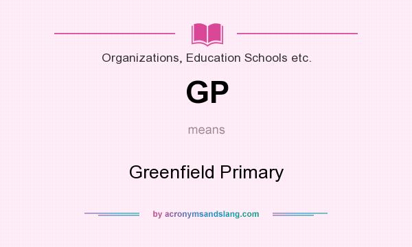 What does GP mean? It stands for Greenfield Primary