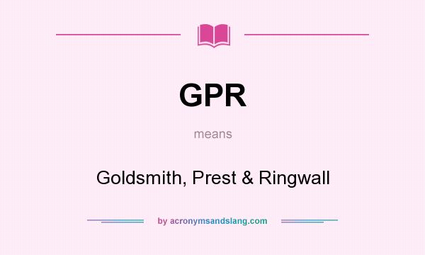What does GPR mean? It stands for Goldsmith, Prest & Ringwall