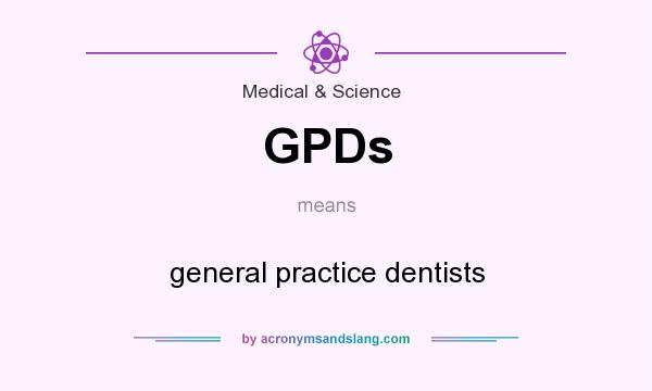 What does GPDs mean? It stands for general practice dentists