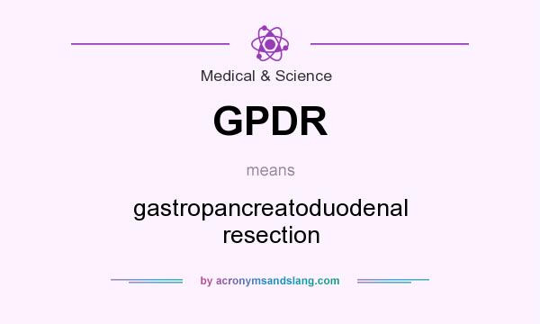 What does GPDR mean? It stands for gastropancreatoduodenal resection