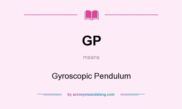 What does GP mean? It stands for Gyroscopic Pendulum