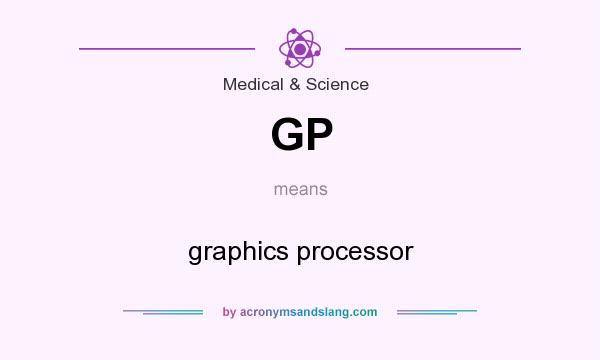 What does GP mean? It stands for graphics processor