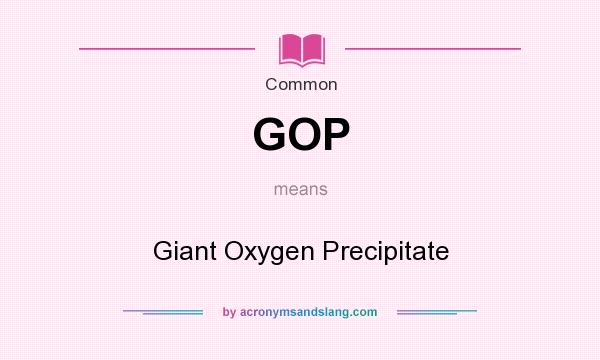 What does GOP mean? It stands for Giant Oxygen Precipitate
