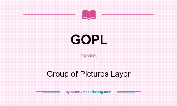 What does GOPL mean? It stands for Group of Pictures Layer