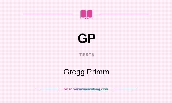 What does GP mean? It stands for Gregg Primm