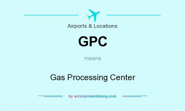 What does GPC mean? It stands for Gas Processing Center