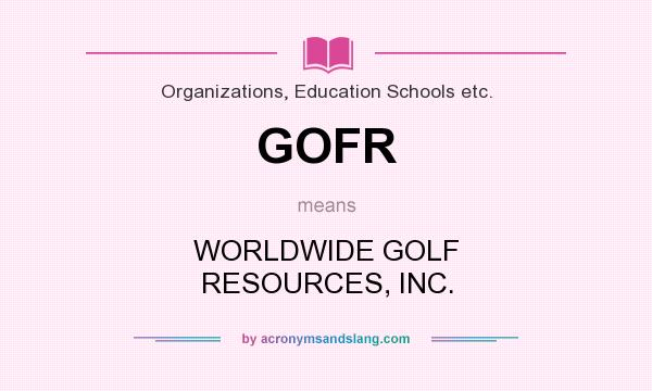 What does GOFR mean? It stands for WORLDWIDE GOLF RESOURCES, INC.