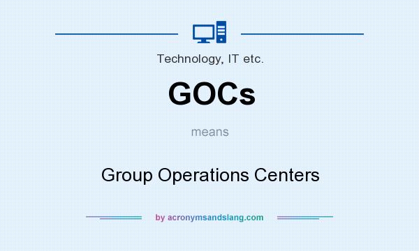 What does GOCs mean? It stands for Group Operations Centers