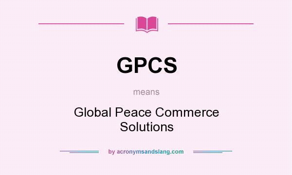 What does GPCS mean? It stands for Global Peace Commerce Solutions
