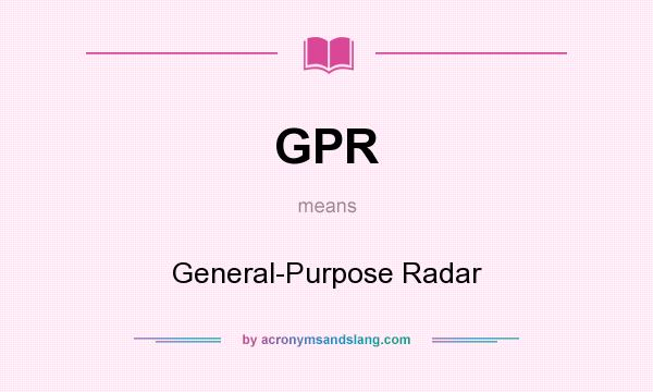 What does GPR mean? It stands for General-Purpose Radar