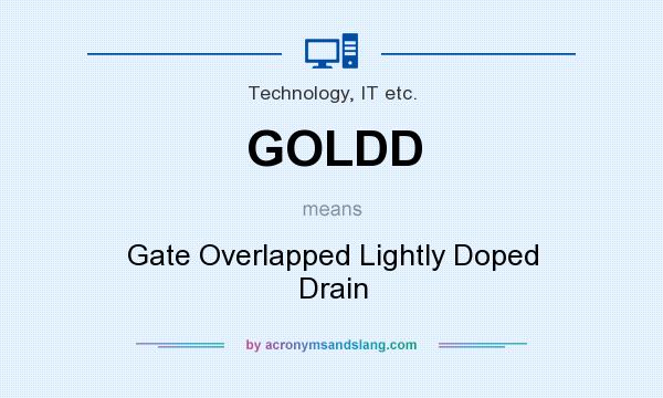 What does GOLDD mean? It stands for Gate Overlapped Lightly Doped Drain