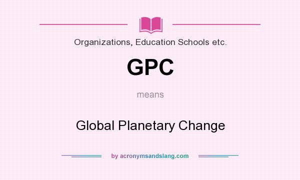 What does GPC mean? It stands for Global Planetary Change