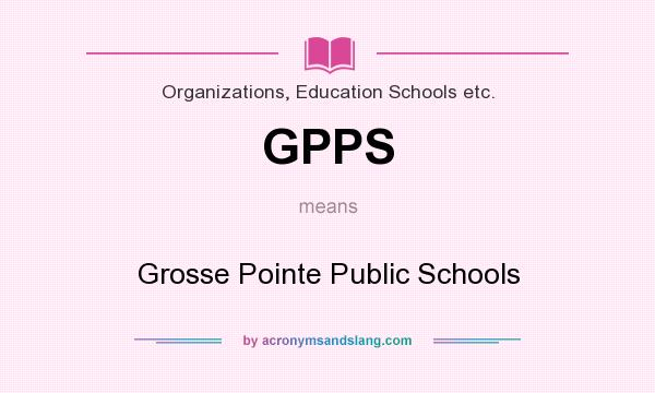 What does GPPS mean? It stands for Grosse Pointe Public Schools