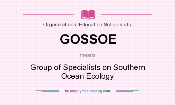 What does GOSSOE mean? It stands for Group of Specialists on Southern Ocean Ecology