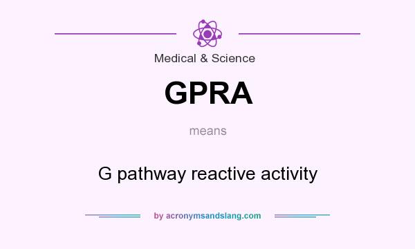 What does GPRA mean? It stands for G pathway reactive activity