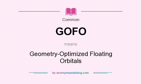 What does GOFO mean? It stands for Geometry-Optimized Floating Orbitals