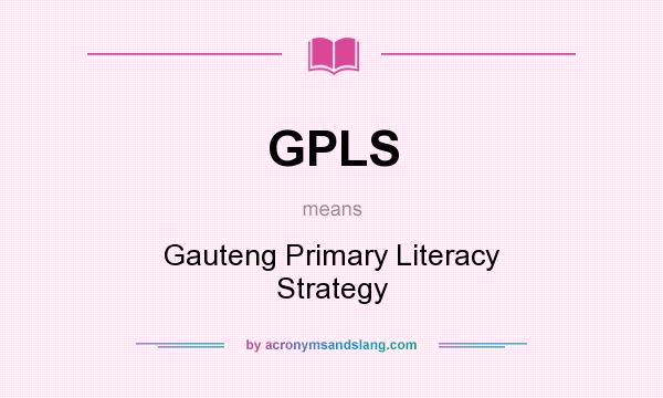 What does GPLS mean? It stands for Gauteng Primary Literacy Strategy