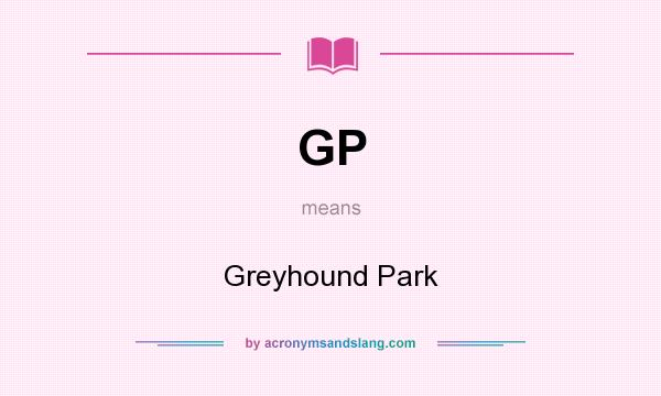 What does GP mean? It stands for Greyhound Park