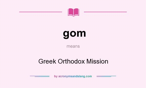 What does gom mean? It stands for Greek Orthodox Mission