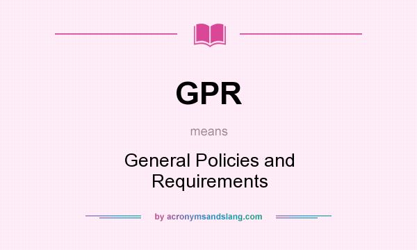 What does GPR mean? It stands for General Policies and Requirements